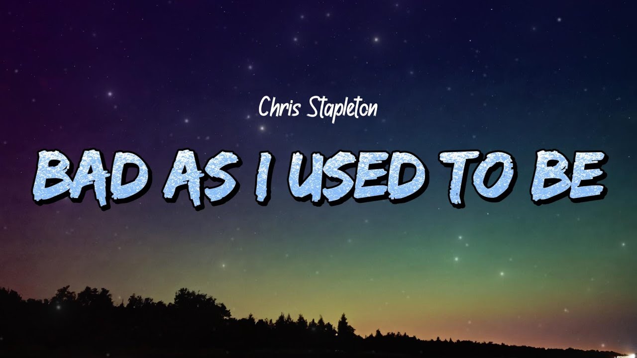 Chris Stapleton Bad As I Used To Be Lyrics 