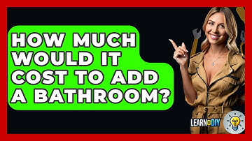 How Much Would It Cost To Add A Bathroom? - LearnToDIY360.com