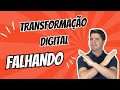 Transformação Digital está falhando? Saiba o porquê.