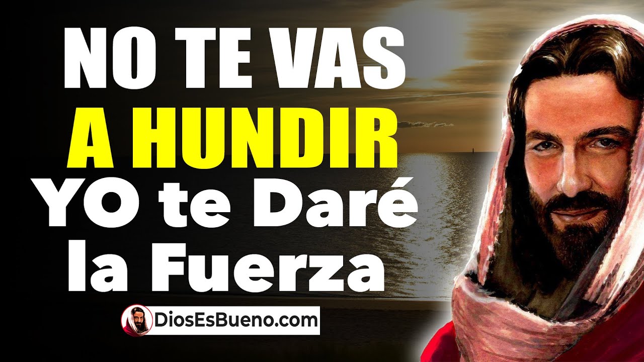 DIOS TE DICE HOY: No te vas a Hundir, YO te Daré la Fuerza para Salir ...