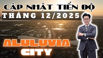 CẬP NHẬT TIẾN ĐỘ DỰ ÁN “ALLUVIA CITY” | THÁNG 12/2025