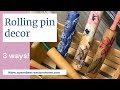 Rolling Pin Decor... 3 Ways!