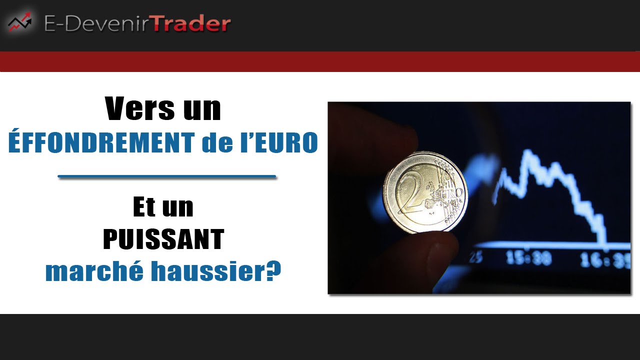 Vers un effondrement de l’euro et un puissant marché haussier