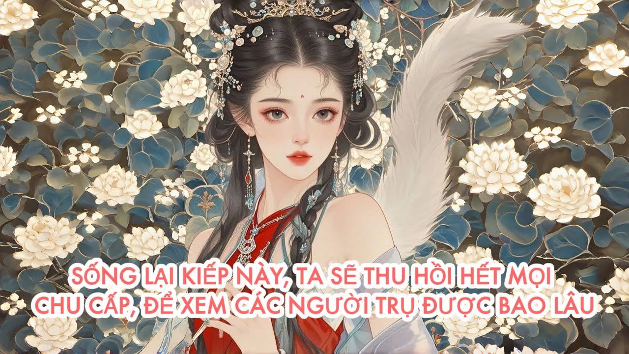 [FULL] SỐNG LẠI KIẾP NÀY, TA SẼ THU HỒI HẾT MỌI CHU CẤP, ĐỂ XEM CÁC NGƯỜI TRỤ ĐƯỢC BAO LÂU