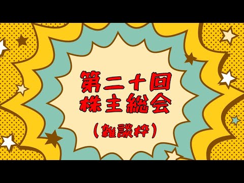 第二十回株主総会（ただの雑談枠）