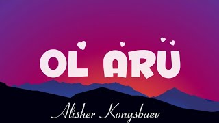 Alisher Konysbaev - Ol Aru (Lyrics, Текст)          Алишер Конысбаев - Ол Ару (Lyrics, Текст)
