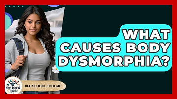 What Causes Body Dysmorphia? - High School Toolkit