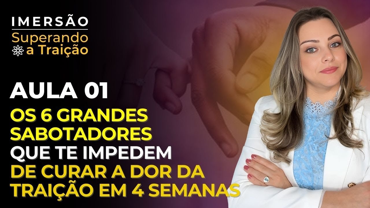 Aula 1 de 4   Os 6 Grandes sabotadores que te impedem de curar a do da traição em 4 semanas