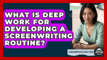 What Is Deep Work For Developing A Screenwriting Routine? - Screenwriter