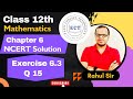 Class 12 Mathematics | Chapter 6 I Ex 6.3 Q 15 | NCERT Solution | Application of Derivatives |