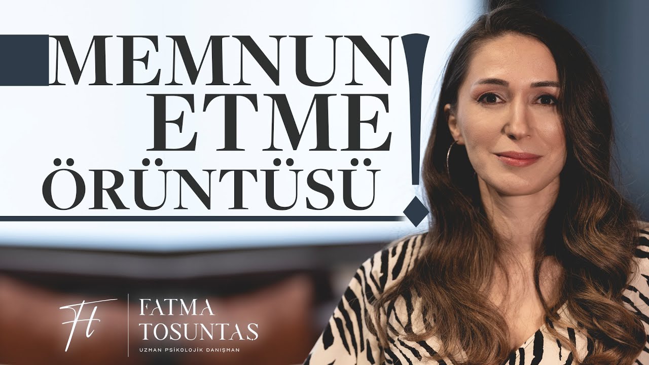 Memnun Etme Yapınız Varsa!  | Uzman Psikolojik Danışman Fatma Tosuntaş