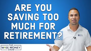 Are You Saving Too Much For Retirement?