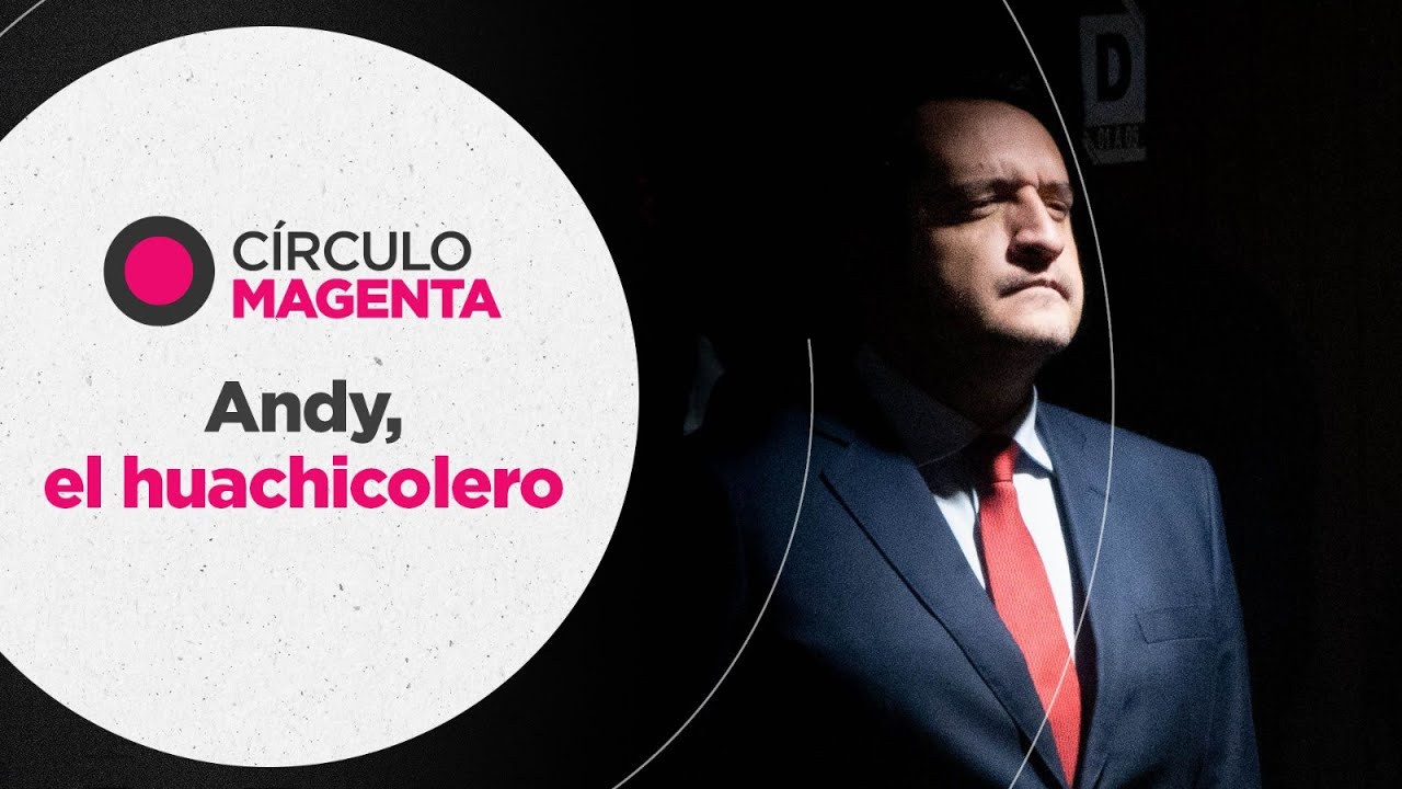 Círculo Magenta: Andy, el huachicolero
