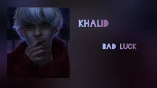 Khalid - Bad Luck ( lyrics)