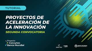 Tutorial: Proyectos de Aceleración de la Innovación - Segunda convocatoria