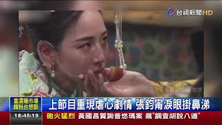 上節目重現虐心劇情張鈞甯淚眼掛鼻涕 