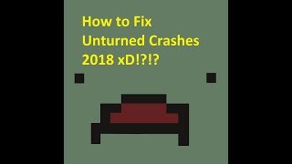 Easy fix to the recent Unturned Crashes 7/24/2018