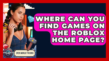 Where Can You Find Games On The Roblox Home Page? - Open World Tycoons