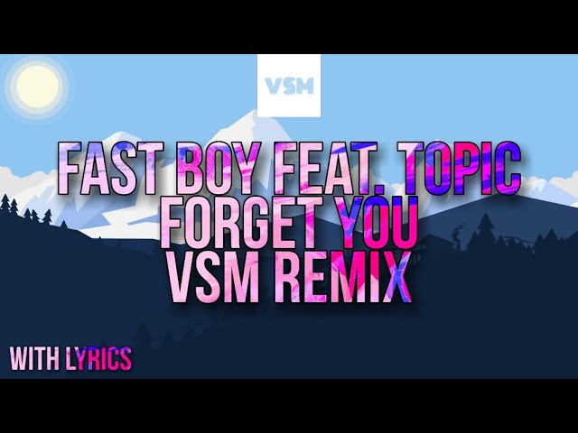 Fast Boy feat. Topic - Forget You (VSM Remix) [Lyrics] class=