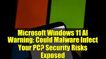 Microsoft Windows 11 AI Warning: Could Malware Infect Your PC? Security Risks Exposed