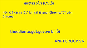 #HUONGDAN - Sửa lỗi "404. Đã xảy ra lỗi." khi tải ESigner.Chrome.TCT trên Chrome - VNPTGROUP