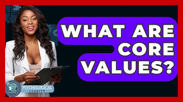 What Are Core Values? - Psychological Clarity