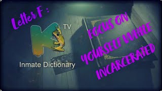 INMATE DICTIONARY | F : FOCUS ON YOURSELF WHILE INCARCERATED | Kfrogtv