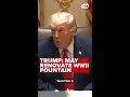 Trump wants to repaint fountain at WWII Memorial in DC