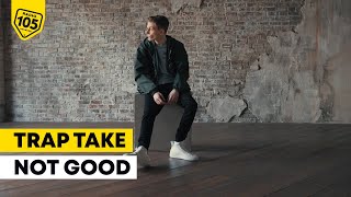 Not Good: è il suo turno per il Trap Take!