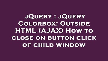 jQuery : jQuery Colorbox: Outside HTML (AJAX) How to close on button click of child window