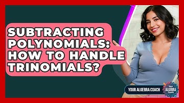 Subtracting Polynomials: How To Handle Trinomials? - Your Algebra Coach