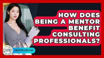 How Does Being A Mentor Benefit Consulting Professionals? - Consulting Career Hub
