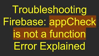 Troubleshooting Firebase: appCheck is not a function Error Explained