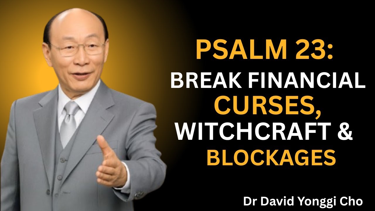 Psalm 23: Break Financial Curses, Witchcraft & Blockages | Unlock Abundance Now! - Dr. Yonggi Cho's