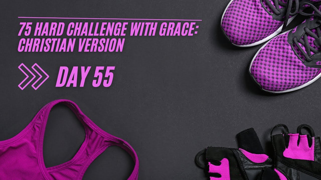 75 Hard Challenge with Grace : Christian Version - Day 55 - YouTube