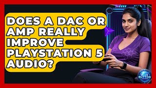 Does A DAC Or Amp REALLY Improve PlayStation 5 Audio? - Blue Button Gaming