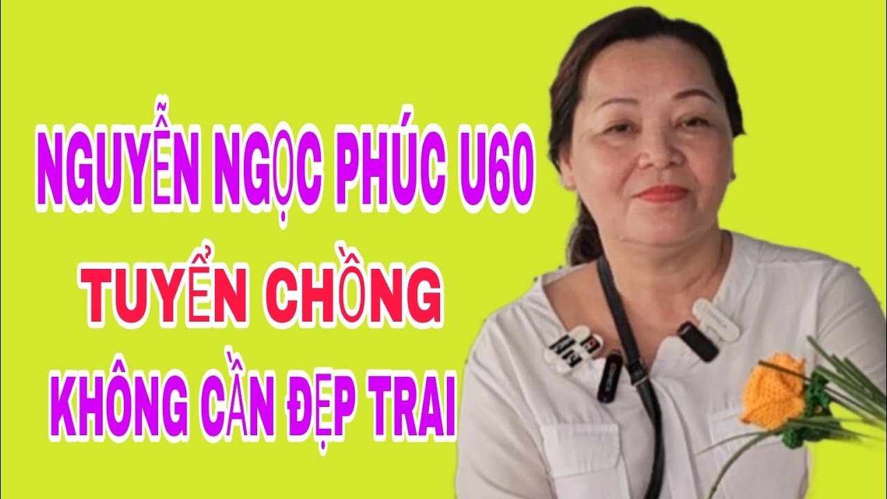 NGUYỄN NGỌC PHÚC U60 TUYỂN CHỒNG KHÔNG CẦN ĐẸP TRAI BIẾT YÊU THƯƠNG LÀ ĐƯỢC #SBD200