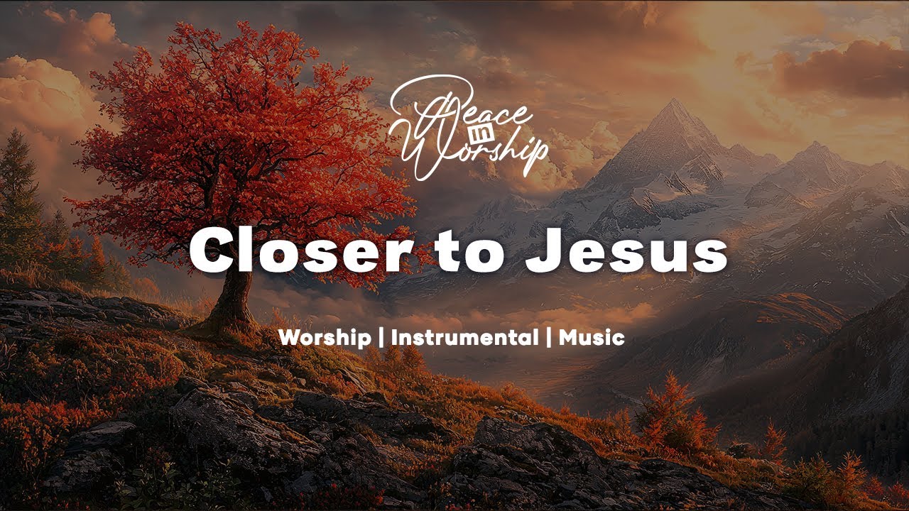 Closer To Jesus | Soaking Worship Music for Prayer || Instrumental Worship | Peace in Worship