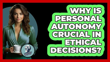 Why Is Personal Autonomy Crucial In Ethical Decisions? - Philosophy Beyond