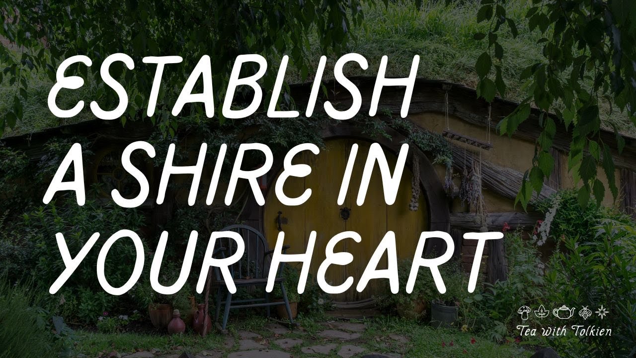 Establishing a Shire in Your Own Heart | 5 Ways to Live like a Hobbit