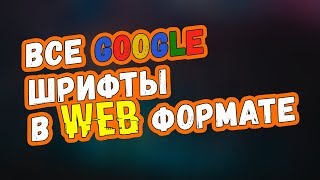 Скачай ВСЕ Google шрифты в ВЕБ формате!