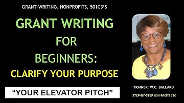 Grant Writing for Beginners Clarify Your Purpose - Your Elevator Pitch!