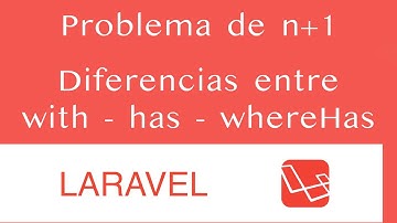 Solucionar problema de n+1 y diferencias entre with - has - whereHas