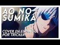 AO NO SUMIKA - Jujutsu Kaisen Season 2 OP1 (Spanish Cover by Tricker)