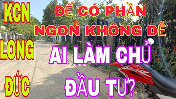 KCN LONG ĐỨC GIAI ĐOẠN 2 - CUỘC ĐUA ĐÃ NGÃ NGỦ. KHÁ BẤT NGỜ #kcnlongduc #