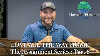Love All The Way Home - Assignment Series Part 6 - Danny Hall