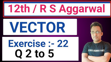 12th / Ex 22/ Q 2 to 5/ R S Aggarwal / VECTOR