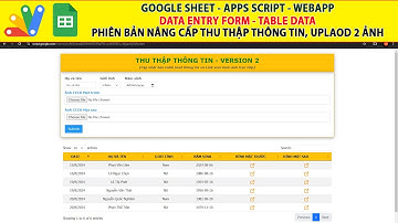 Google sheet Apps script | Webapp nhập liệu & upload nhiều file và load dữ liệu ngược lại từ sheet.