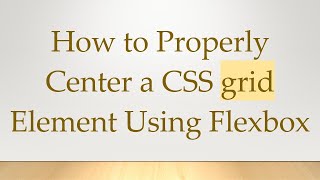 How to Properly Center a CSS grid Element Using Flexbox