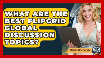 What Are The Best Flipgrid Global Discussion Topics? - Teacher Tech Toolbox